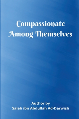 Compassionate Among Themselves By Abdur-Raafi Adewale Imaam Cover Image