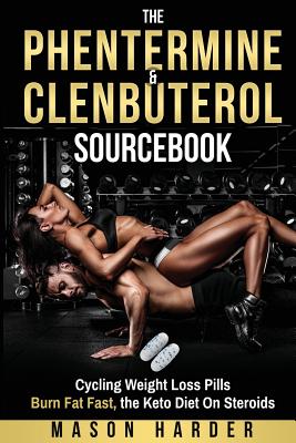 The Phentermine & Clenbuterol Sourcebook: Burn Fat Fast - Weight Loss Pills and THE KETO DIET Cover Image