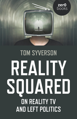 Reality Squared: On Reality TV and Left Politics By Tom Syverson Cover Image