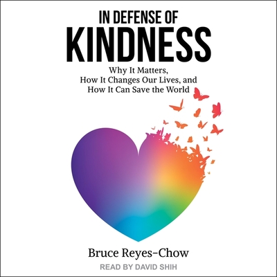 In Defense of Kindness: Why It Matters, How It Changes Our Lives, and How It Can Save the World By Bruce Reyes-Chow, David Shih (Read by) Cover Image