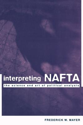 Interpreting NAFTA: The Science and Art of Political Analysis By Frederick Mayer Cover Image