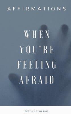 When You're Feeling Afraid: Affirmations