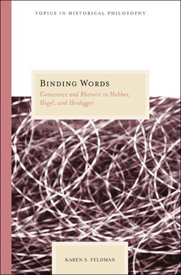 Binding Words: Conscience and Rhetoric in Hobbes, Hegel, and Heidegger (Topics In Historical Philosophy) By Karen S. Feldman Cover Image