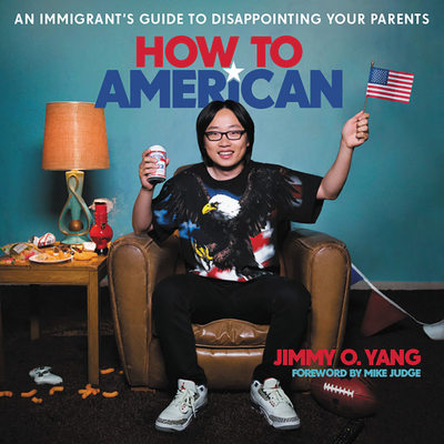 How to American Lib/E: An Immigrant's Guide to Disappointing Your Parents By Jimmy O. Yang (Read by), Mike Judge (Foreword by) Cover Image