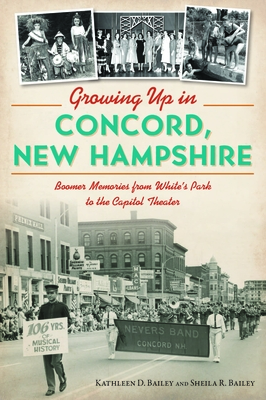 Growing Up in Concord, New Hampshire: Boomer Memories from White's Park to the Capitol Theater (The History Press)