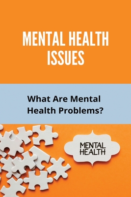Mental Health Issues: What Are Mental Health Problems?: Types Of Mental Health Issues Cover Image