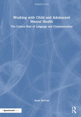Working with Child and Adolescent Mental Health: The Central Role of Language and Communication By Susan McCool Cover Image