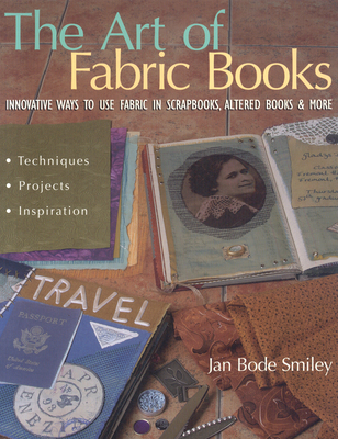 The Art of Fabric Books: Innovative Ways to Use Fabric in Scrapbooks, Altered Books & More Cover Image
