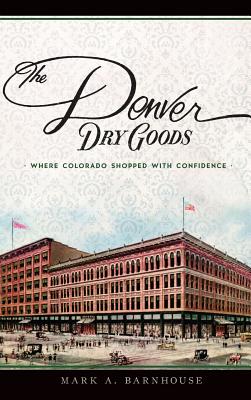 The Denver Dry Goods: Where Colorado Shopped with Confidence Cover Image