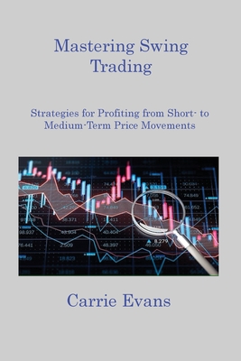 Mastering Swing Trading: Strategies for Profiting from Short to Medium Term Price Movements Cover Image