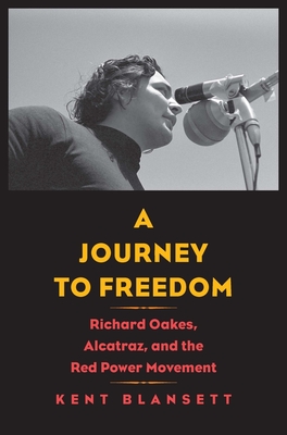 A Journey to Freedom: Richard Oakes, Alcatraz, and the Red Power Movement (The Henry Roe Cloud Series on American Indians and Modernity) Cover Image