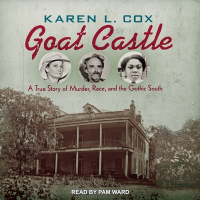 Goat Castle: A True Story of Murder, Race, and the Gothic South Cover Image