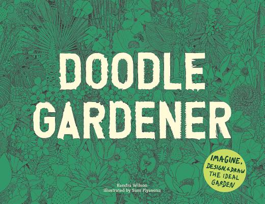 Doodle Gardener: Imagine, Design, and Draw the Ideal Garden By Sam Piyasena (Illustrator), Kendra Wilson Cover Image