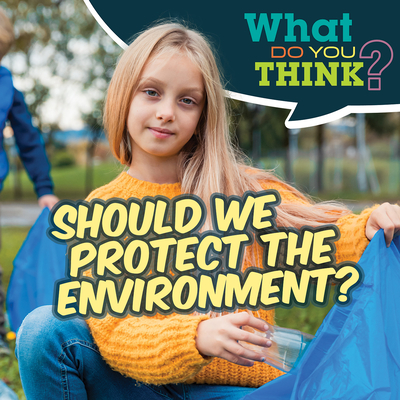 Should We Protect the Environment? (What Do You Think?) By Raymie Davis Cover Image