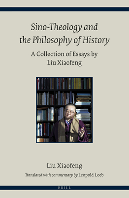 Sino-Theology and the Philosophy of History: A Collection of Essays by Liu Xiaofeng By Liu Xiaofeng, Leopold Leeb (Editor), Leopold Leeb (Translator) Cover Image