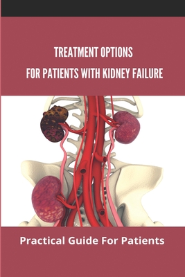 Treatment Options For Patients With Kidney Failure: Practical Guide For Patients: Pros And Cons Of Kidney Transplant By Frances Bazinet Cover Image