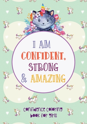 I am Confident, Strong and Amazing - Confidence coloring book for girls: Empowering girls through Coloring - Confidence-Building Book for Girls Ages 4 Cover Image