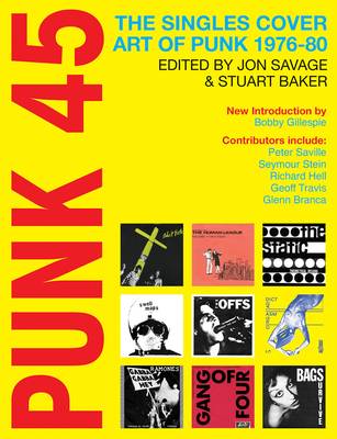 Punk 45: The Singles Cover Art of Punk 1976-80 By Jon Savage (Editor), Stuart Baker (Editor), Bobby Gillespie (Foreword by) Cover Image