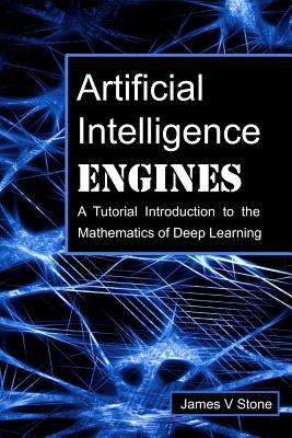 Artificial Intelligence Engines: A Tutorial Introduction to the Mathematics of Deep Learning Cover Image