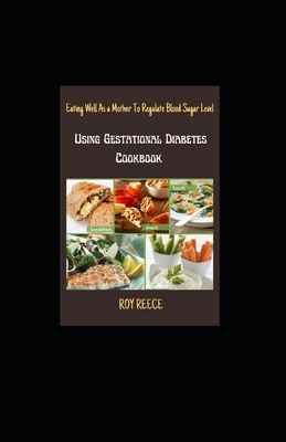 Eating Well As a Mother To Regulate Blood Sugar Level Using Gestational Diabetes Cookbook By Roy Reece Cover Image
