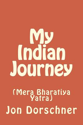 My Indian Journey: (Mera Bharatiya Yatra) By Jon P. Dorschner Cover Image