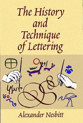 The History and Technique of Lettering By Alexander Nesbitt Cover Image