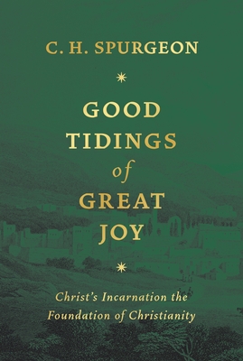 Good Tidings of Great Joy: Christ's Incarnation the Foundation of Christianity Cover Image