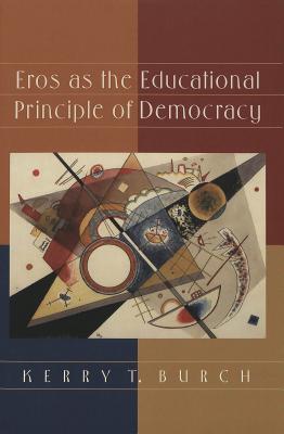 Eros as the Educational Principle of Democracy (Counterpoints #114) By Shirley R. Steinberg (Editor), Joe L. Kincheloe (Editor), Kerry T. Burch Cover Image