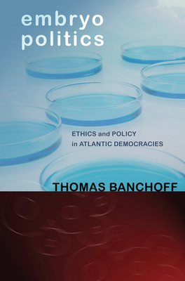 Embryo Politics: Ethics and Policy in Atlantic Democracies Cover Image