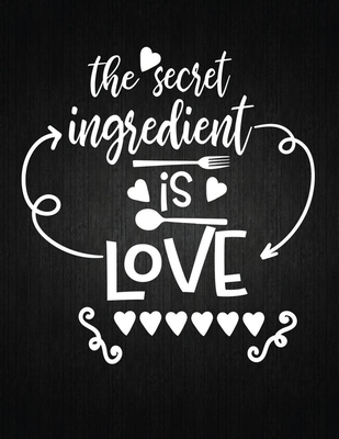 The Secret ingredient is love: Recipe Notebook to Write In Favorite Recipes - Best Gift for your MOM - Cookbook For Writing Recipes - Recipes and Not Cover Image