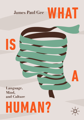 What Is a Human?: Language, Mind, and Culture By James Paul Gee Cover Image