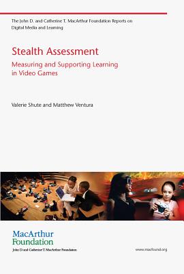 Stealth Assessment: Measuring and Supporting Learning in Video Games (John D. and Catherine T. MacArthur Foundation Reports on Digital Media and Learning)
