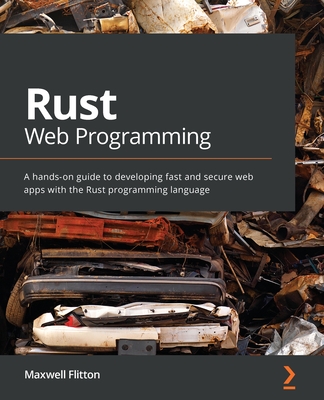 Rust Web Programming: A hands-on guide to developing fast and secure web apps with the Rust programming language Cover Image