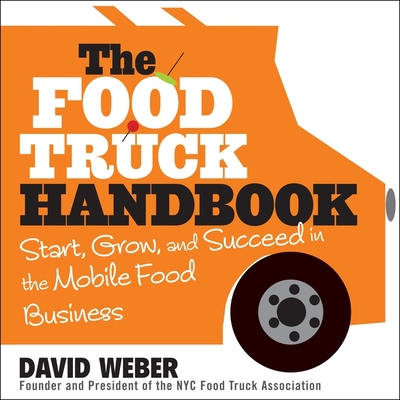 The Food Truck Handbook: Start, Grow, and Succeed in the Mobile Food Business Cover Image