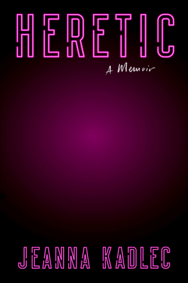 Heretic: A Memoir By Jeanna Kadlec Cover Image