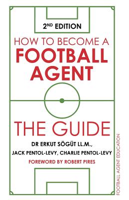 How to Become a Football Agent: The Guide: 2nd Edition By Erkut Sögüt, Jack Pentol-Levy, Charlie Pentol-Levy Cover Image