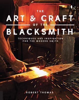The Art and Craft of the Blacksmith: Techniques and Inspiration for the Modern Smith Cover Image
