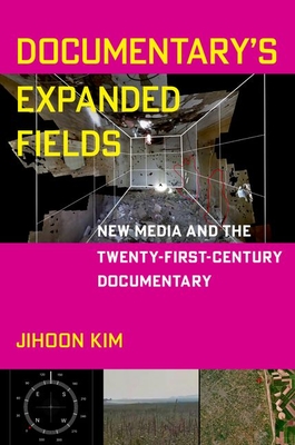 Documentary's Expanded Fields: New Media and the Twenty-First-Century Documentary By Jihoon Kim Cover Image