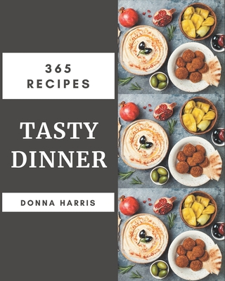 365 Tasty Dinner Recipes: Discover Dinner Cookbook NOW! By Donna Harris Cover Image