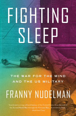 Fighting Sleep: The War for the Mind and the US Military By Franny Nudelman Cover Image