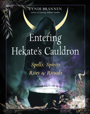 Entering Hekate's Cauldron: Spells, Spirits, Rites, and Rituals By Cyndi Brannen, Ph.D Cover Image