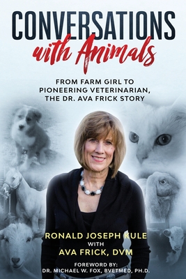 Conversations with Animals, From Farm Girl to Pioneering Veterinarian, the Dr. Ava Frick Story By Ronald Joseph Kule, D. V. M. Ava Frick, DVM Michael Fox (Foreword by) Cover Image