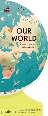 Our World: A First Book of Geography By Sue Lowell Gallion, Lisk Feng (By (artist)) Cover Image