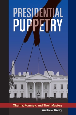 Presidential Puppetry: Obama, Romney and Their Masters By Andrew Kreig Cover Image
