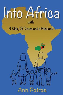 Into Africa: 3 Kids, 13 Crates and a Husband By Ann Patras Cover Image