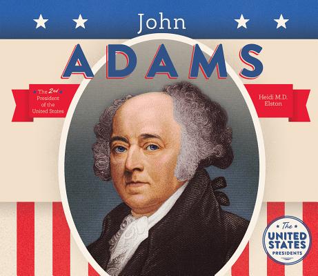 John Adams (United States Presidents *2017) By Heidi M. D. Elston Cover Image