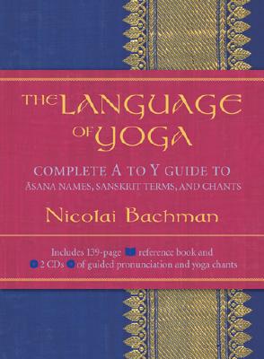 The Language of Yoga: Complete A-to-Y Guide to Asana Names, Sanskrit Terms, and Chants Cover Image