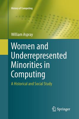 Women and Underrepresented Minorities in Computing: A Historical and Social Study (History of Computing) Cover Image
