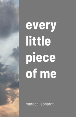 every little piece of me: margot liebhardt Cover Image