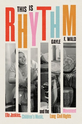 This Is Rhythm: Ella Jenkins, Children’s Music, and the Long Civil Rights Movement By Gayle F. Wald Cover Image